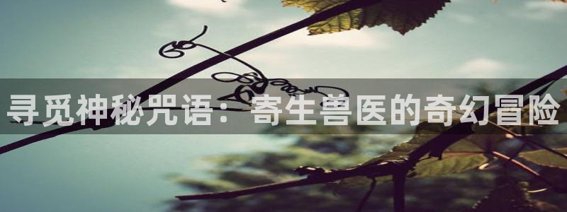 香蕉漫画破解版：寻觅神秘咒语：寄生兽医的奇幻冒险